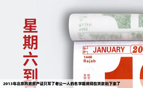 2013年北京购房房产证只写了老公一人的名字期房现在贷款批下来了