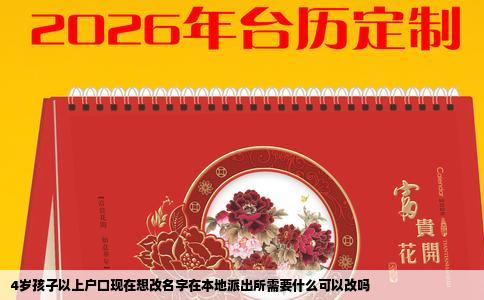 4岁孩子以上户口现在想改名字在本地派出所需要什么可以改吗