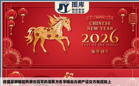 按揭买房婚前购房合同写的是男方名字婚后办房产证女方有权加上