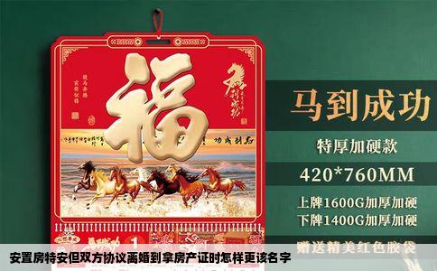 安置房特安但双方协议离婚到拿房产证时怎样更该名字