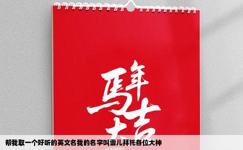 帮我取一个好听的英文名我的名字叫雪儿拜托各位大神