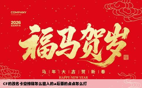 CF的改名卡空格键怎么输入的a后面的点点怎么打