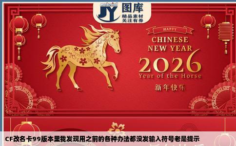 CF改名卡99版本里我发现用之前的各种办法都没发输入符号老是提示