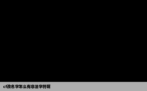 cf改名字怎么有非法字符啊