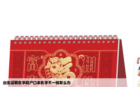 出生证明名字和户口本名字不一样怎么办