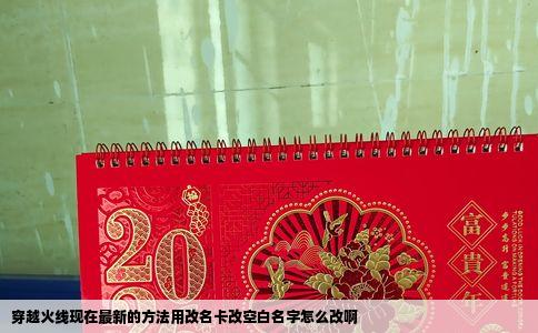 穿越火线现在最新的方法用改名卡改空白名字怎么改啊