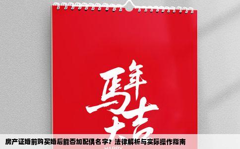房产证婚前购买婚后能否加配偶名字？法律解析与实际操作指南