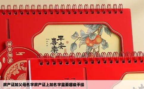房产证加父母名字房产证上加名字需要哪些手续