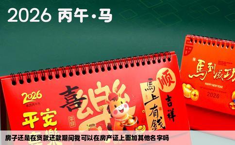 房子还是在贷款还款期间我可以在房产证上面加其他名字吗