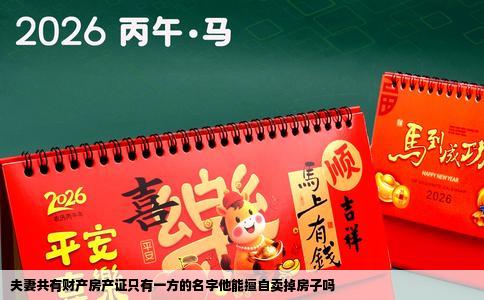 夫妻共有财产房产证只有一方的名字他能擅自卖掉房子吗