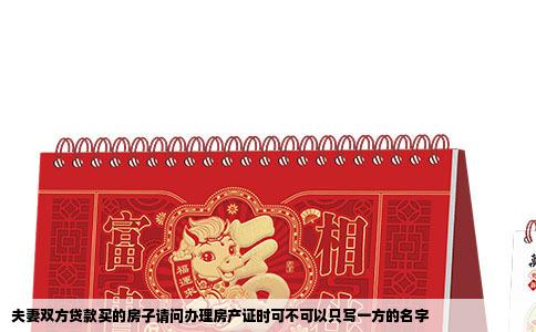 夫妻双方贷款买的房子请问办理房产证时可不可以只写一方的名字