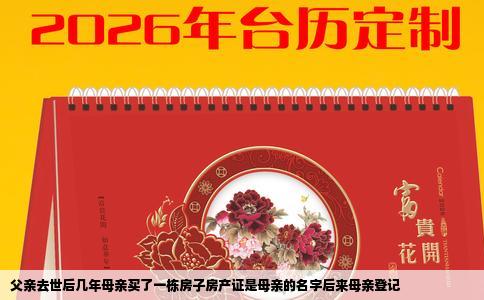 父亲去世后几年母亲买了一栋房子房产证是母亲的名字后来母亲登记