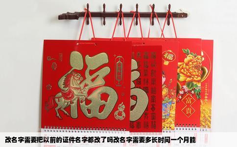 改名字需要把以前的证件名字都改了吗改名字需要多长时间一个月能