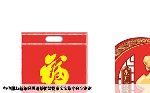 各位朋友新年好想请帮忙替我家宝宝取个名字谢谢