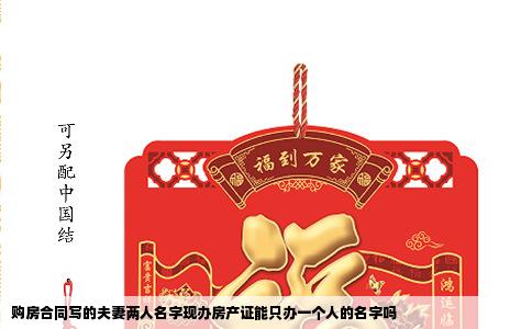 购房合同写的夫妻两人名字现办房产证能只办一个人的名字吗
