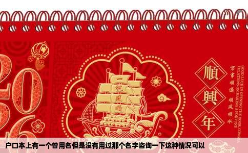 户口本上有一个曾用名但是没有用过那个名字咨询一下这种情况可以