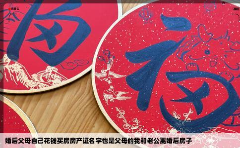 婚后父母自己花钱买房房产证名字也是父母的我和老公离婚后房子