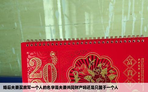 婚后夫妻买房写一个人的名字是夫妻共同财产吗还是只属于一个人