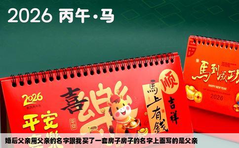 婚后父亲用父亲的名字跟我买了一套房子房子的名字上面写的是父亲