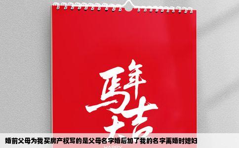 婚前父母为我买房产权写的是父母名字婚后加了我的名字离婚时媳妇