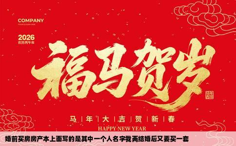 婚前买房房产本上面写的是其中一个人名字我两结婚后又要买一套