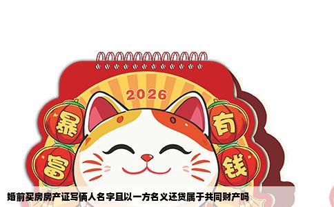 婚前买房房产证写俩人名字且以一方名义还贷属于共同财产吗