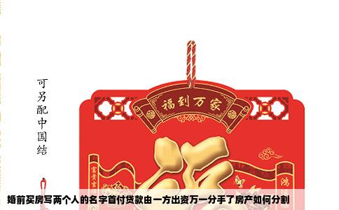 婚前买房写两个人的名字首付贷款由一方出资万一分手了房产如何分割