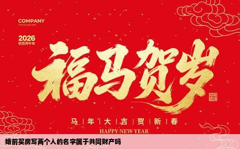 婚前买房写两个人的名字属于共同财产吗
