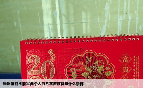 婚姻法能不能写两个人的名字应该具备什么条件