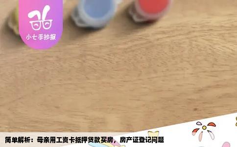 简单解析：母亲用工资卡抵押贷款买房，房产证登记问题