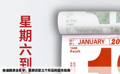快速换房主名字：期房还款三个月后的操作指南