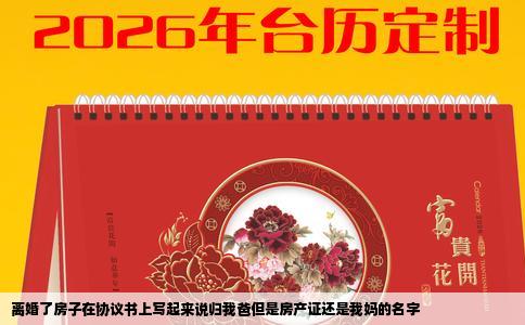 离婚了房子在协议书上写起来说归我爸但是房产证还是我妈的名字