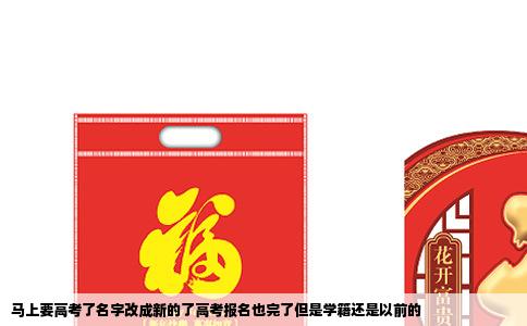 马上要高考了名字改成新的了高考报名也完了但是学籍还是以前的