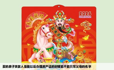 买的房子贷款人是我以后办理房产证的时候能不能只写父母的名字