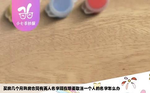 买房几个月购房合同有两人名字现在想要取消一个人的名字怎么办