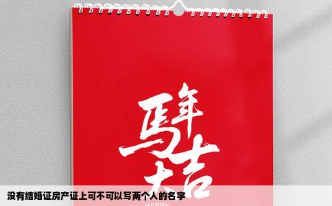 没有结婚证房产证上可不可以写两个人的名字