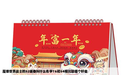 魔兽世界战士的S2装备叫什么名字T6和S4相比较哪个好些