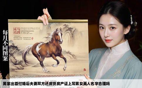 男家出首付婚后夫妻双方还房贷房产证上写男女两人名字合理吗