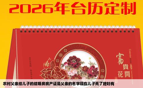 农村父亲给儿子的结婚房房产证是父亲的名字现在儿子死了媳妇有