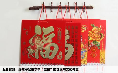 起名智慧：给孩子起名字中“赵根”的含义与文化考量