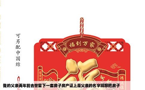 我的父亲两年前去世留下一套房子房产证上是父亲的名字现想把房子