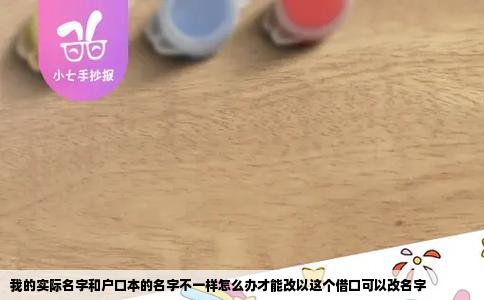 我的实际名字和户口本的名字不一样怎么办才能改以这个借口可以改名字