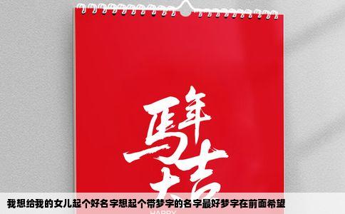 我想给我的女儿起个好名字想起个带梦字的名字最好梦字在前面希望