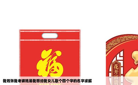 我姓张我老婆姓易我想给我女儿取个四个字的名字求解