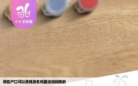 现在户口可以改姓改名吗跟这妈妈姓的