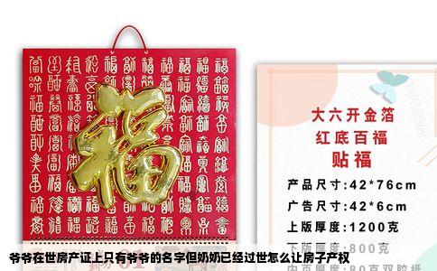 爷爷在世房产证上只有爷爷的名字但奶奶已经过世怎么让房子产权