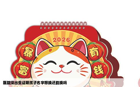 医院没出生证明孩子名字想换还能换吗