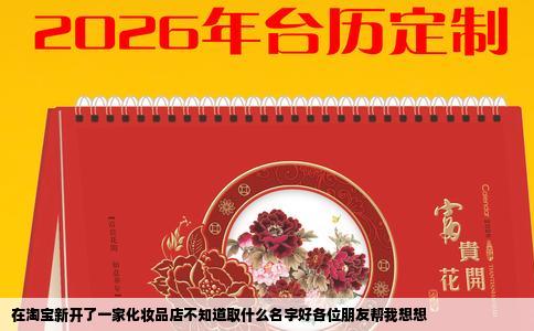 在淘宝新开了一家化妆品店不知道取什么名字好各位朋友帮我想想